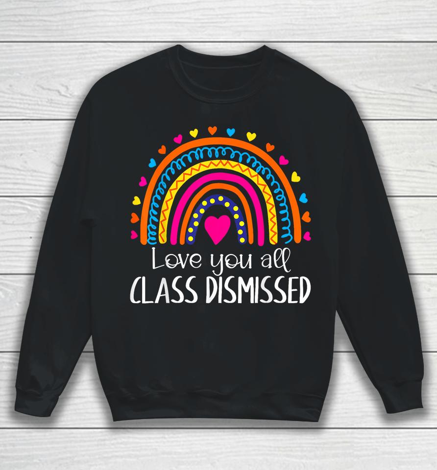 I Love You All Class Dismissed Last Day Of School Teacher Sweatshirt