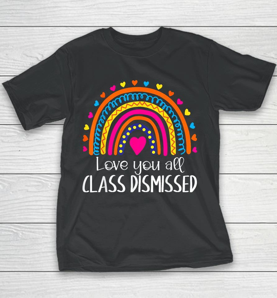 I Love You All Class Dismissed Last Day Of School Teacher Youth T-Shirt