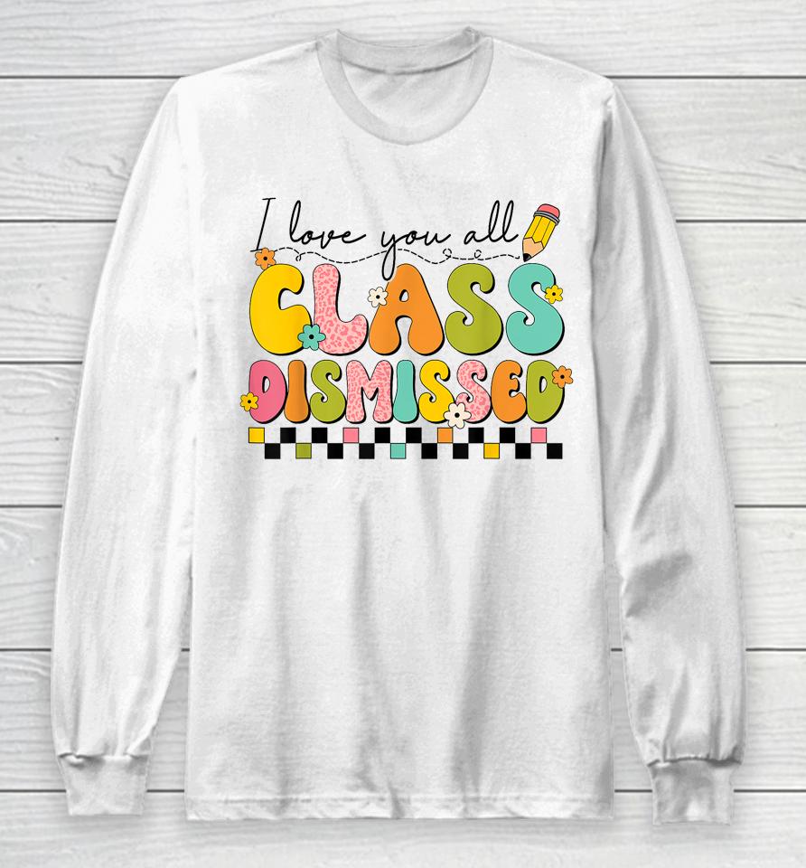 I Love You All Class Dismissed Retro Groovy Teacher Last Day Long Sleeve T-Shirt