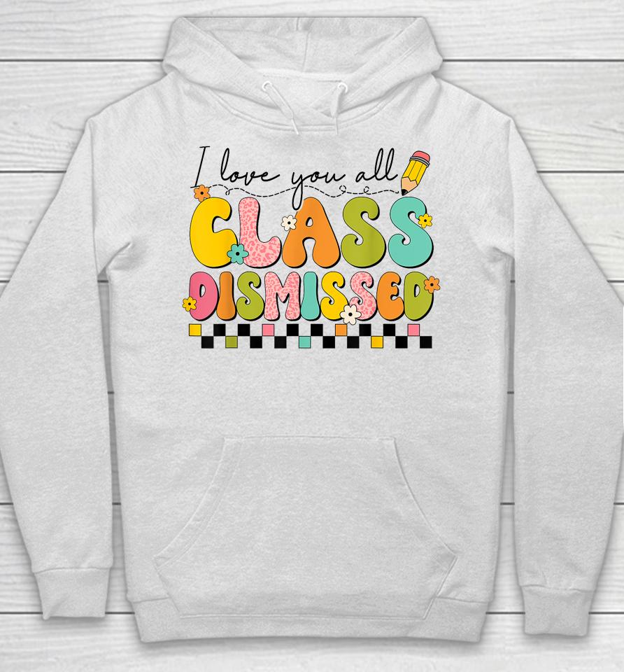 I Love You All Class Dismissed Retro Groovy Teacher Last Day Hoodie
