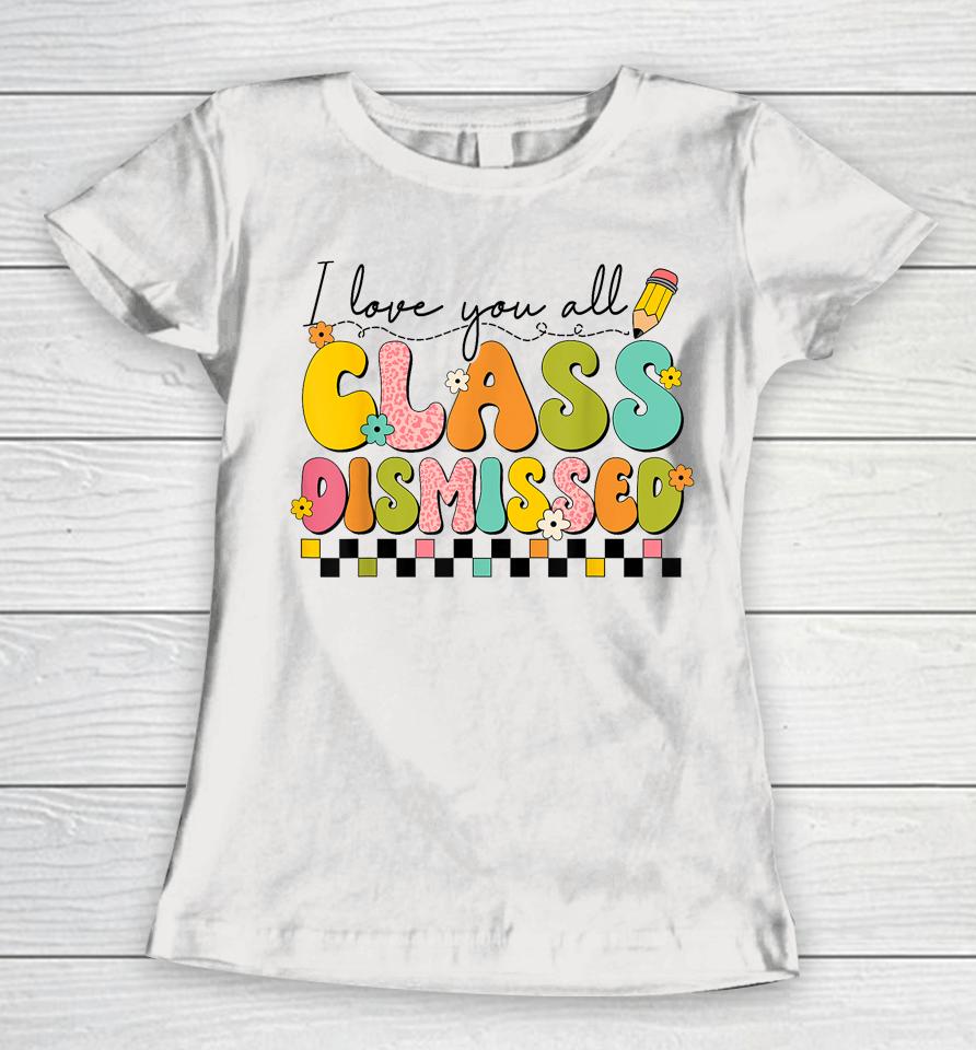 I Love You All Class Dismissed Retro Groovy Teacher Last Day Women T-Shirt