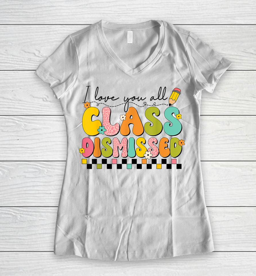 I Love You All Class Dismissed Retro Groovy Teacher Last Day Women V-Neck T-Shirt