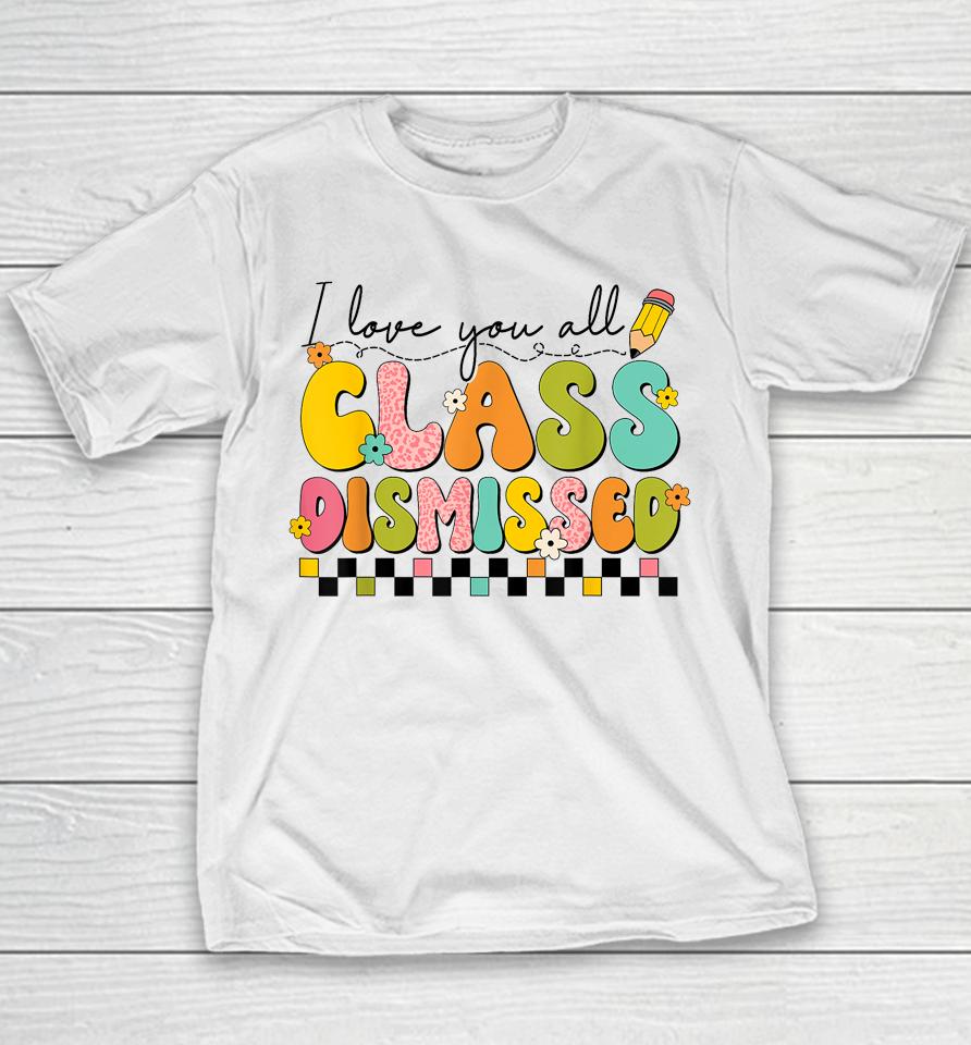 I Love You All Class Dismissed Retro Groovy Teacher Last Day Youth T-Shirt