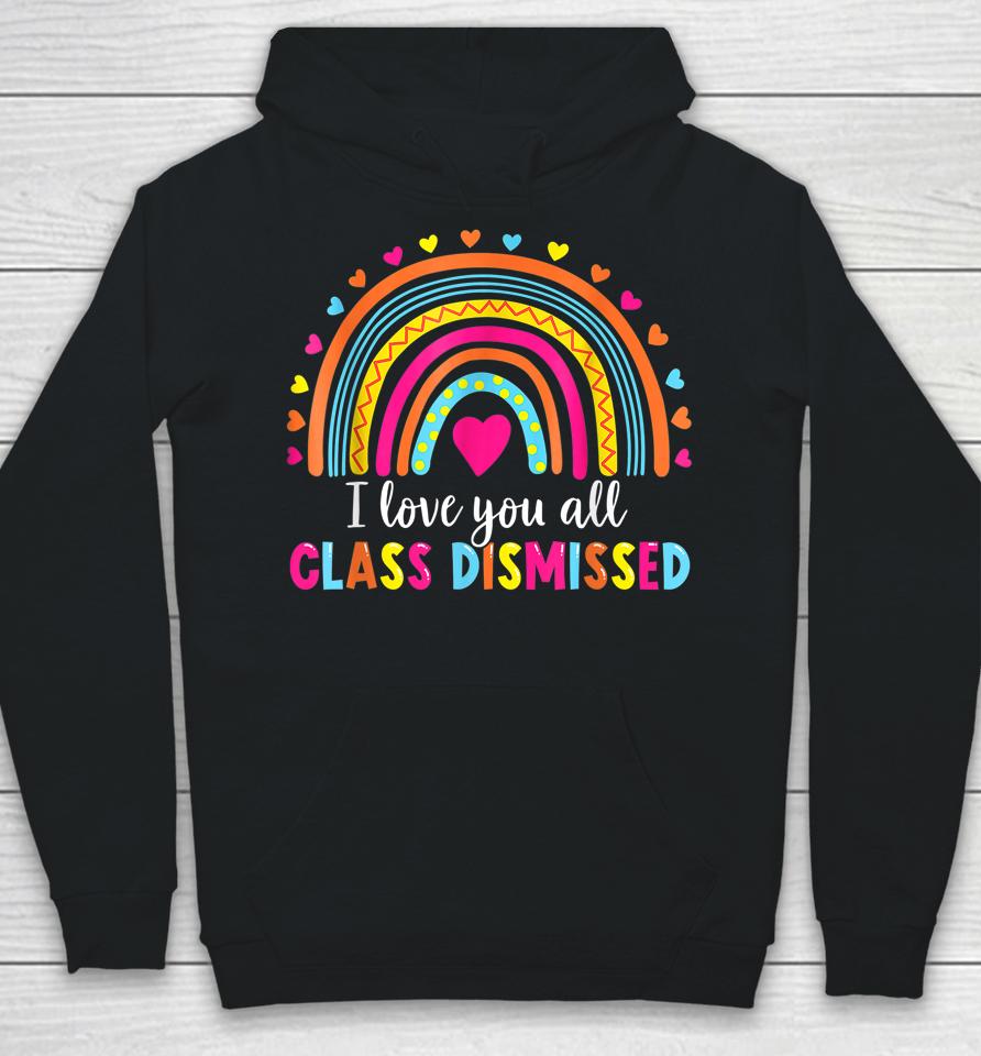I Love You All Class Dismissed Teacher Last Day Of School Hoodie
