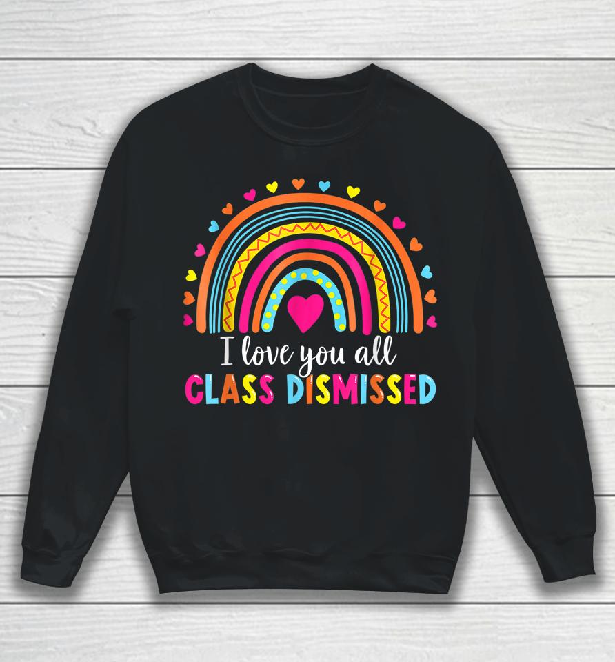 I Love You All Class Dismissed Teacher Last Day Of School Sweatshirt