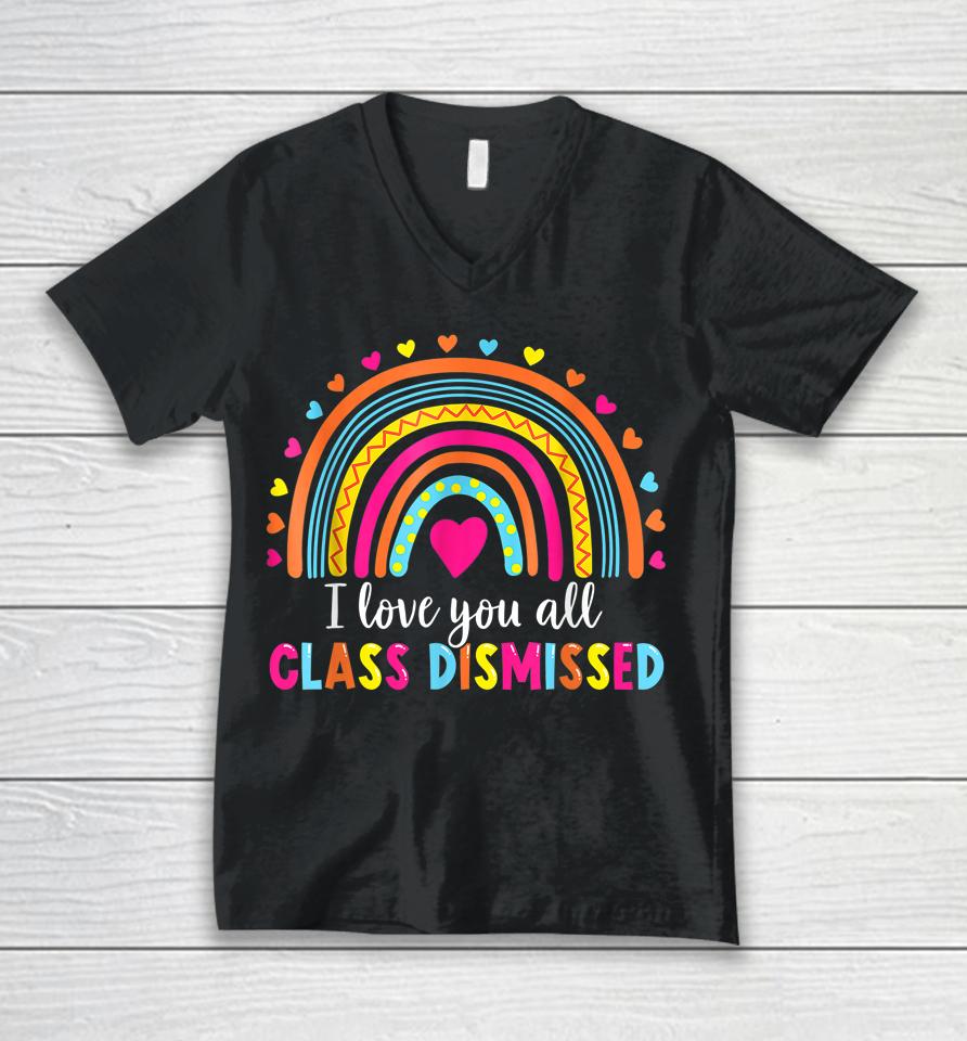 I Love You All Class Dismissed Teacher Last Day Of School Unisex V-Neck T-Shirt