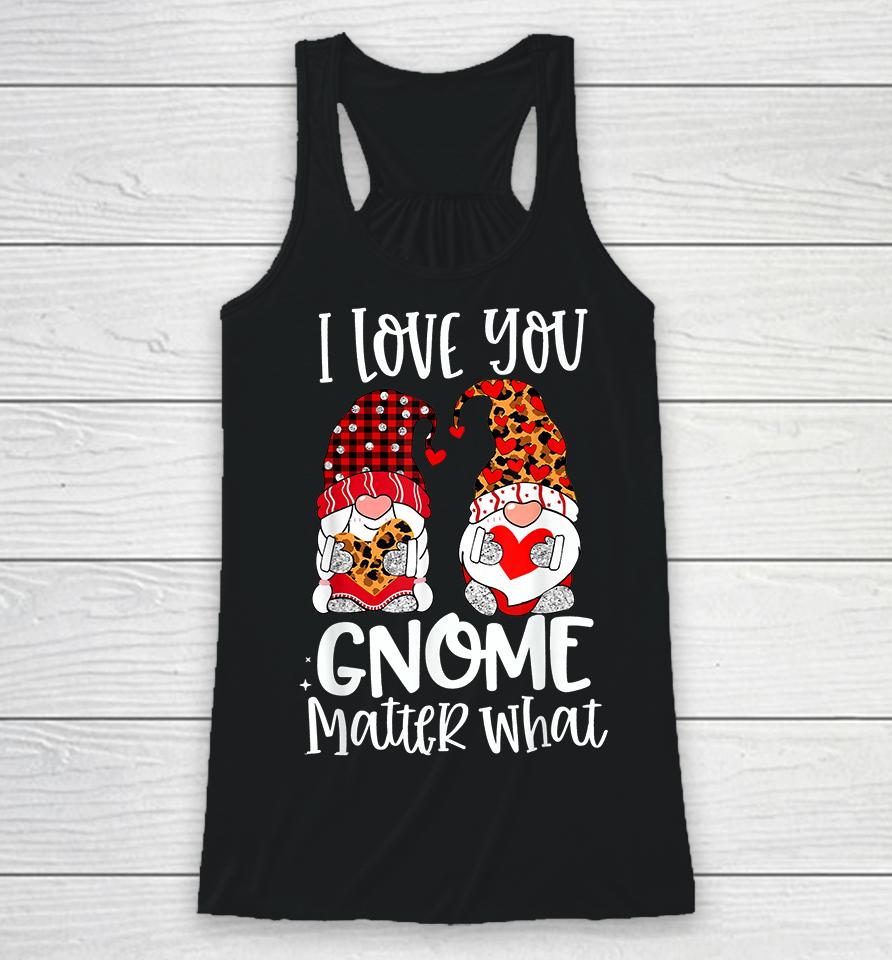 I Love You Gnome Matter What Valentine's Day Racerback Tank