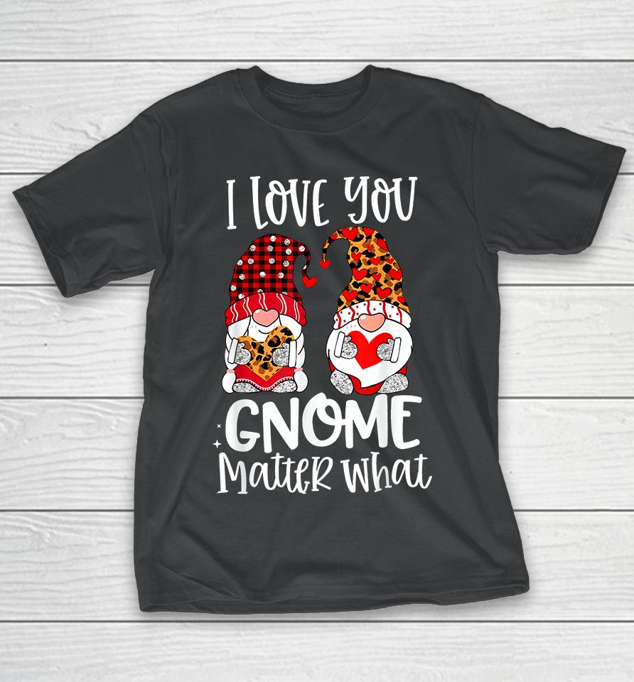 I Love You Gnome Matter What Valentine's Day T-Shirt