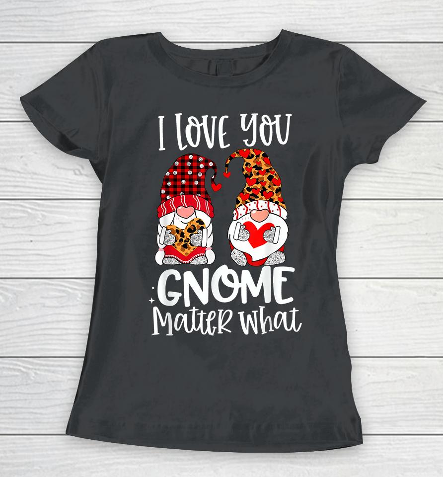 I Love You Gnome Matter What Valentine's Day Women T-Shirt