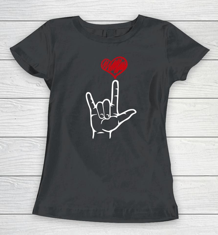 I Love You Hand Heart American Sign Language Women T-Shirt