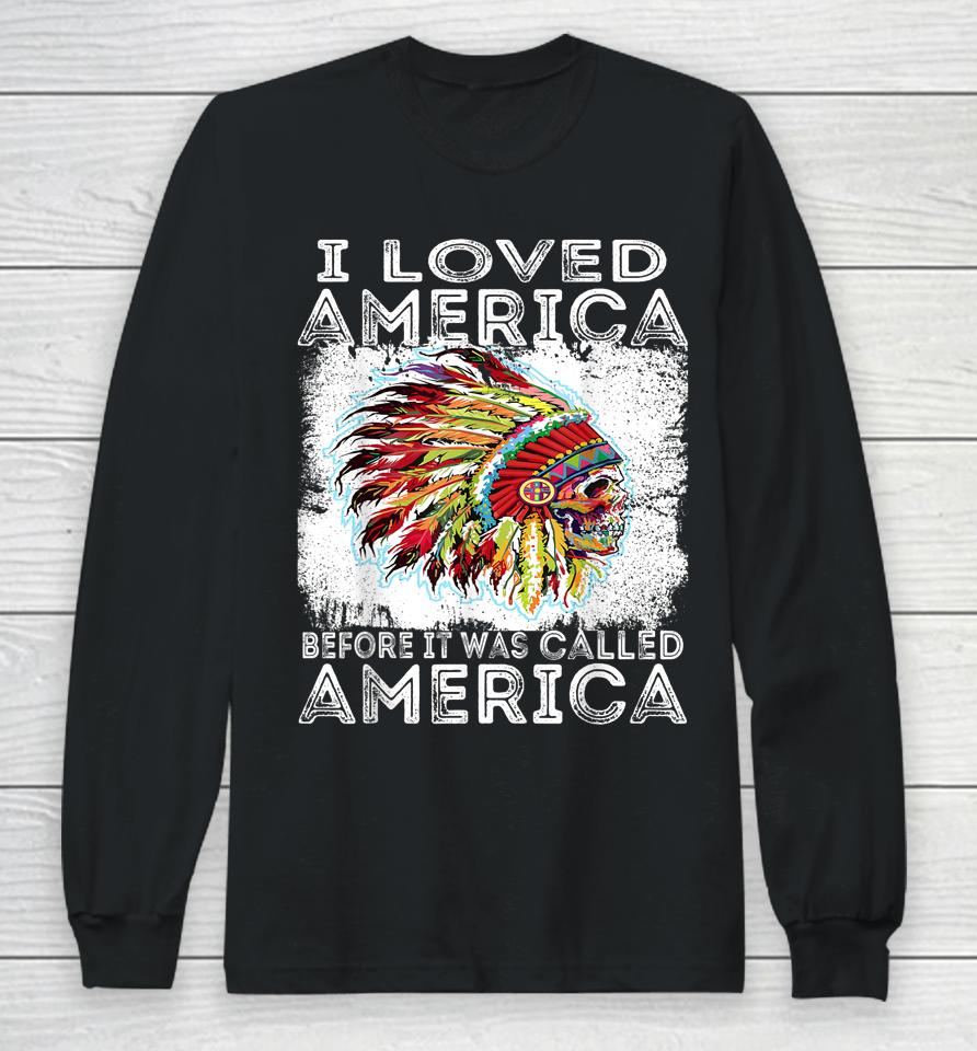I Loved America Before It Was Called America Native American Long Sleeve T-Shirt