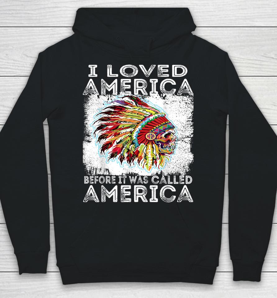 I Loved America Before It Was Called America Native American Hoodie
