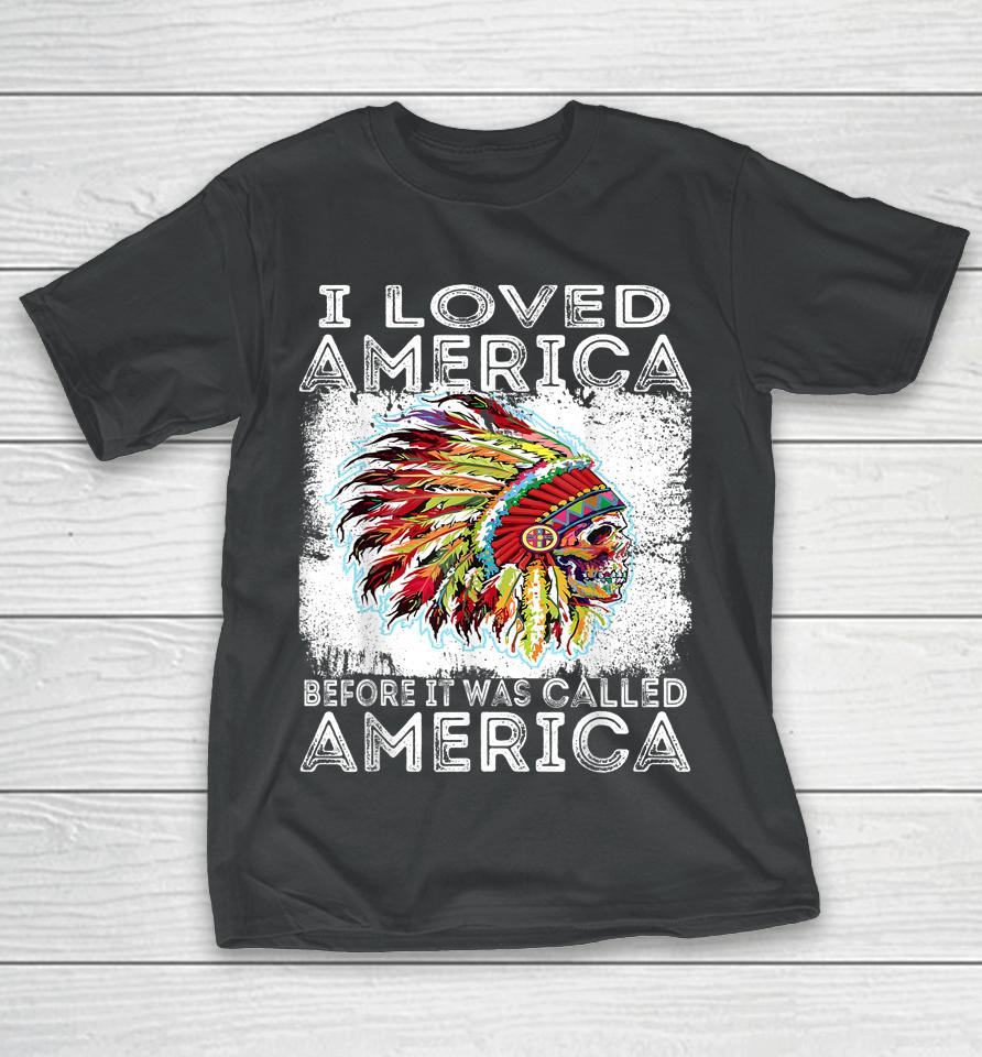 I Loved America Before It Was Called America Native American T-Shirt