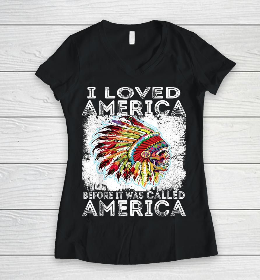 I Loved America Before It Was Called America Native American Women V-Neck T-Shirt