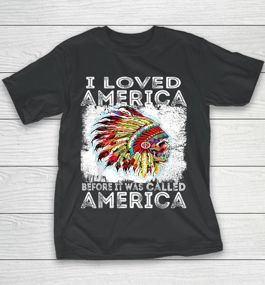 I Loved America Before It Was Called America Native American Youth T-Shirt