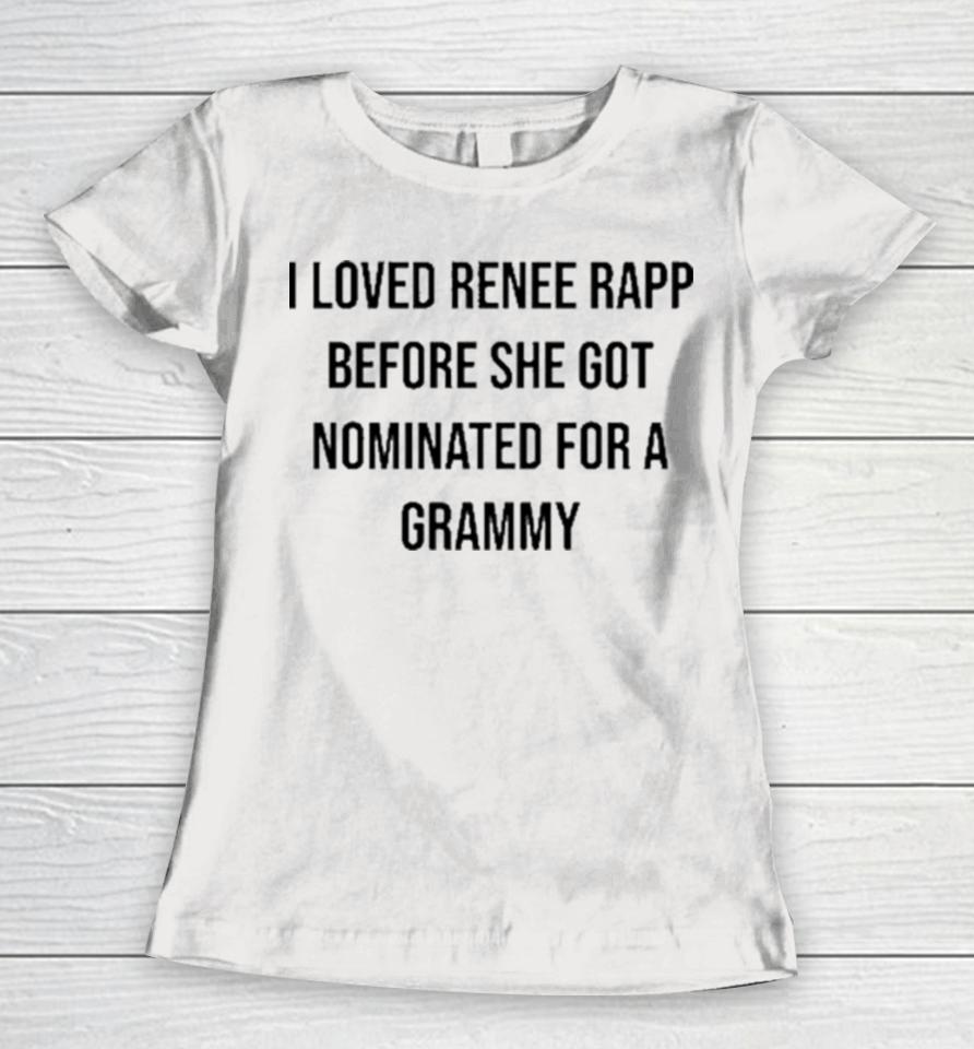 I Loved Renee Rapp Before She Got Nominated For A Grammy Women T-Shirt