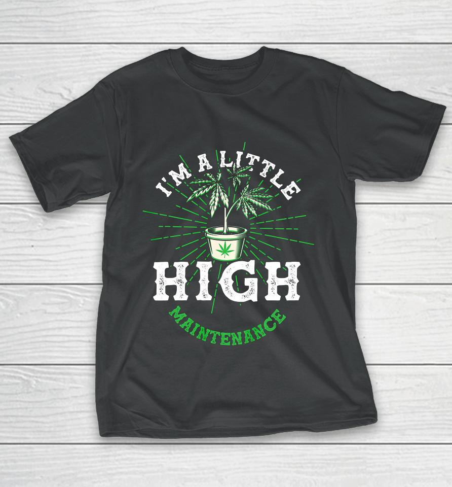 I M A Little High Maintenance Funny Pot Weed Lover Head T-Shirt