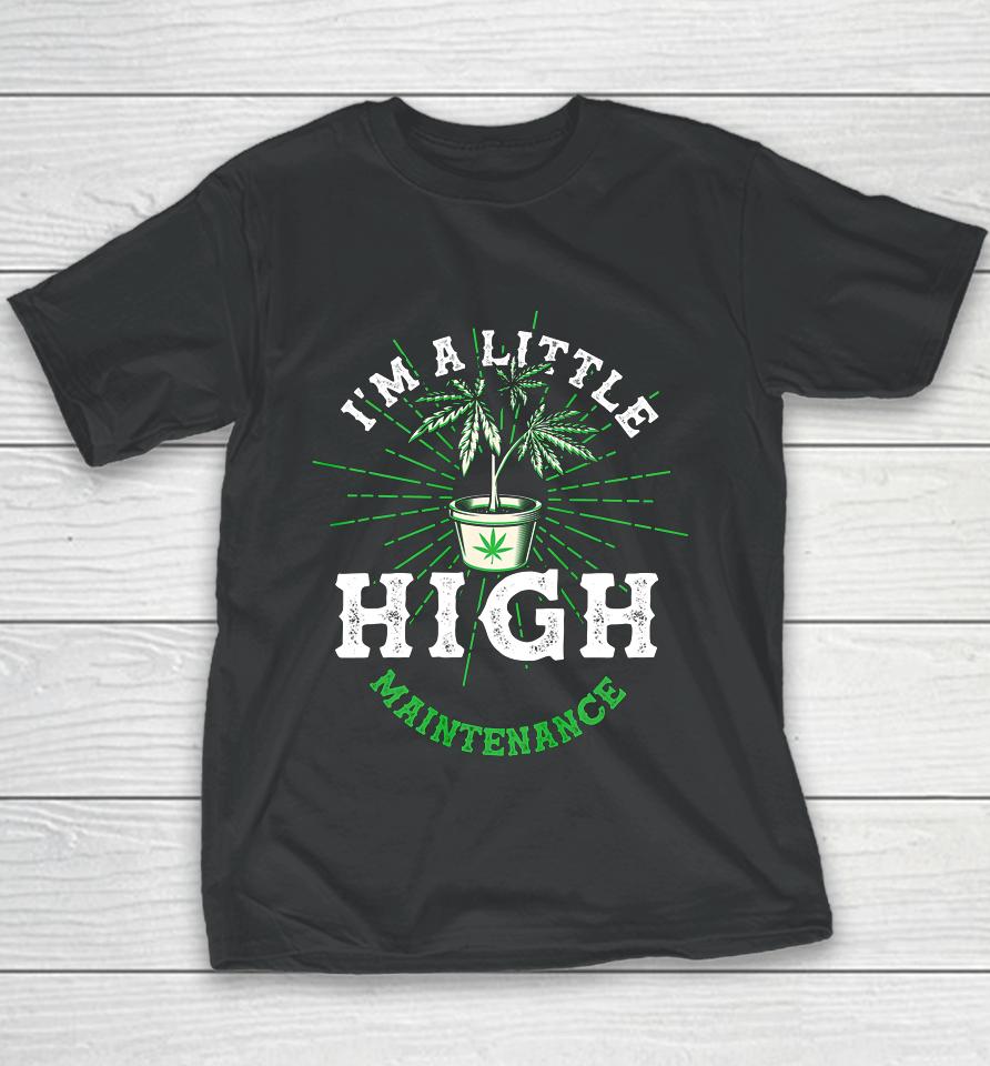 I M A Little High Maintenance Funny Pot Weed Lover Head Youth T-Shirt