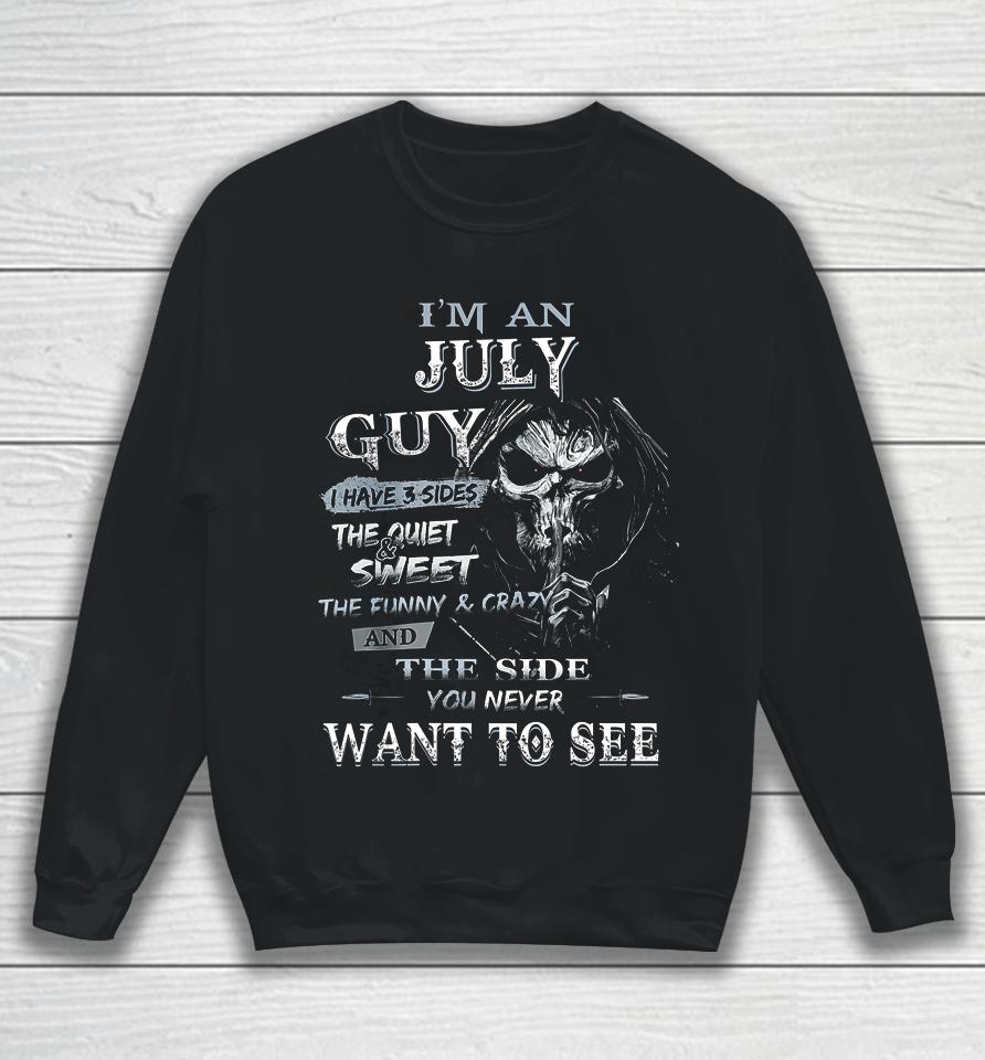 I M An July Guy I Have 3 Sides The Quiet And Sweet Sweatshirt