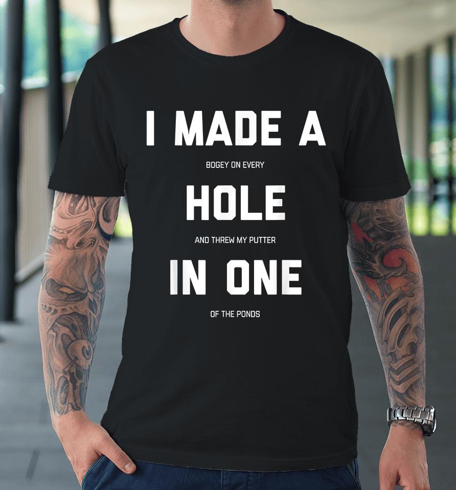 I Made A Hole In One Golf Premium T-Shirt