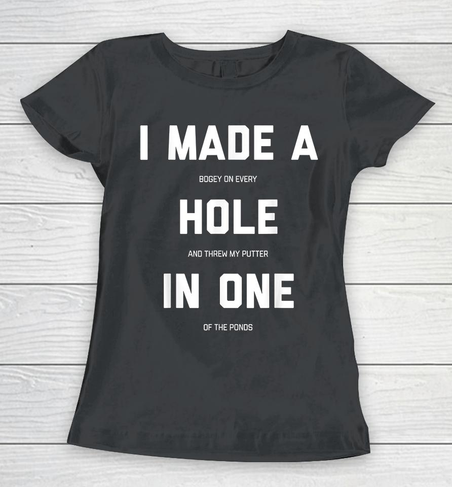 I Made A Hole In One Golf Women T-Shirt