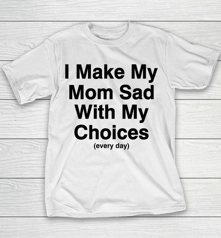 I Make My Mom Sad With My Choices Youth T-Shirt