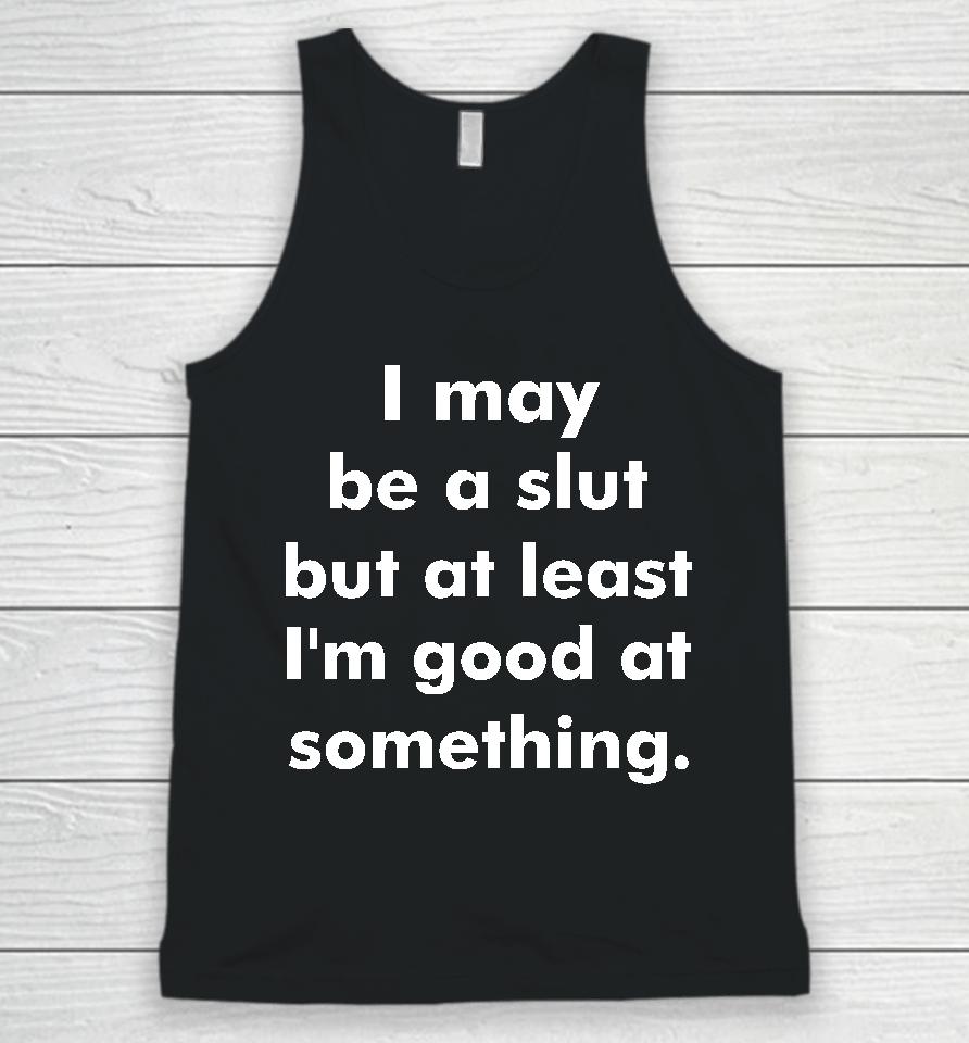 I May Be A Slut But At Least I'm Good At Something Unisex Tank Top