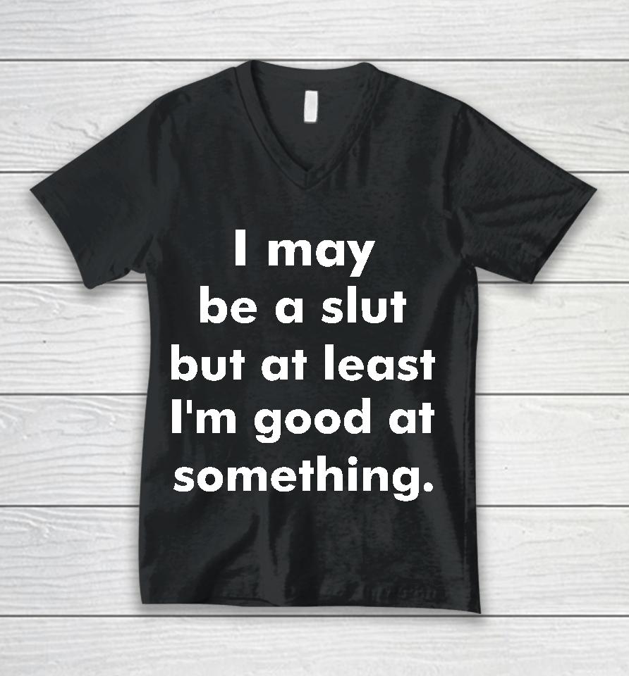 I May Be A Slut But At Least I'm Good At Something Unisex V-Neck T-Shirt