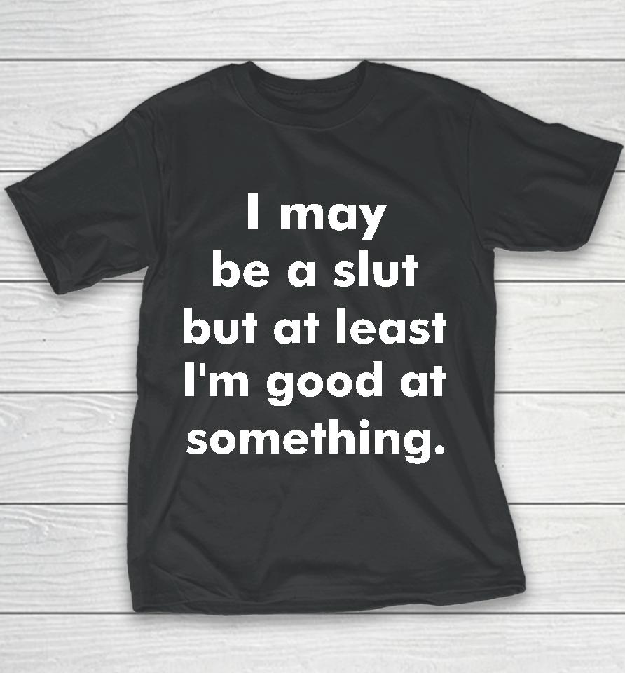 I May Be A Slut But At Least I'm Good At Something Youth T-Shirt