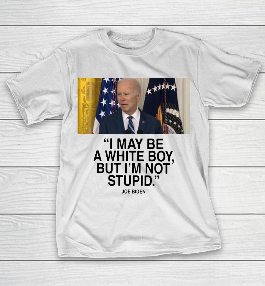 I May Be A White Boy But I'm Not Stupid T-Shirt