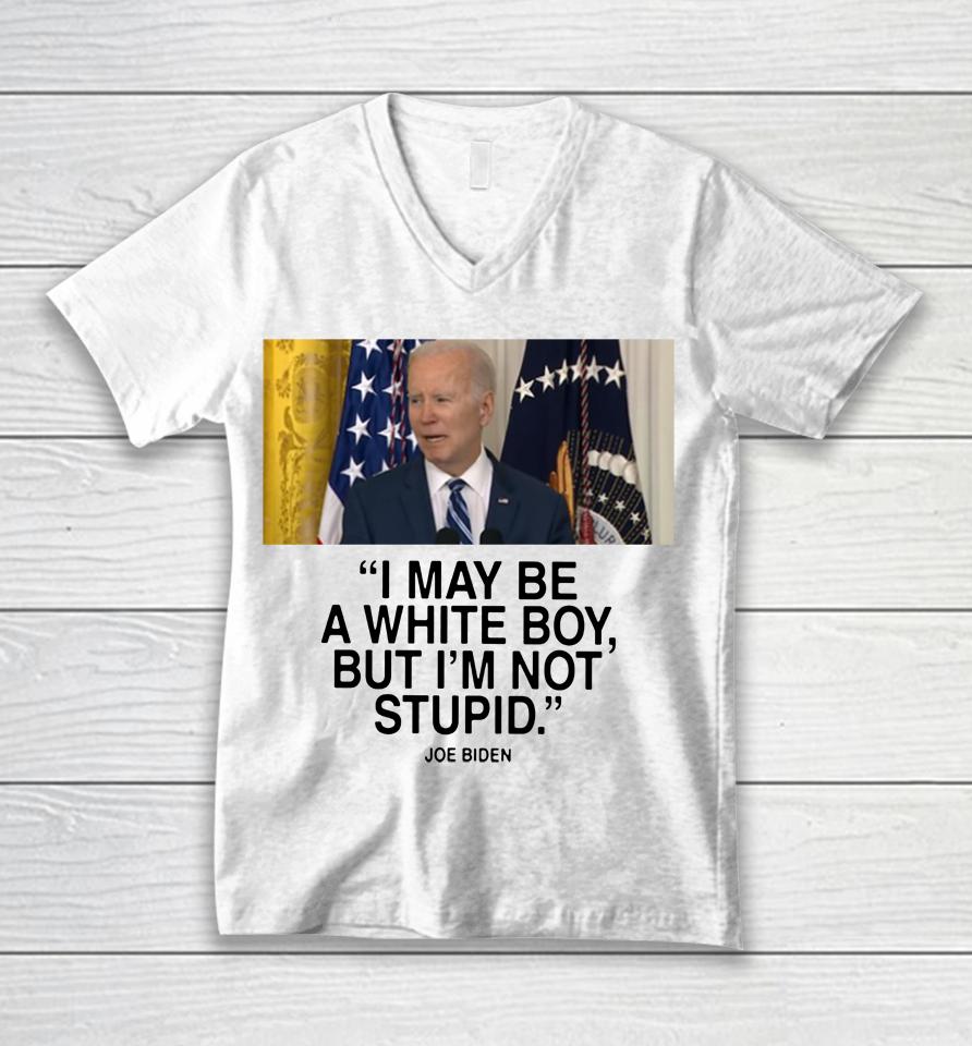 I May Be A White Boy But I'm Not Stupid Unisex V-Neck T-Shirt