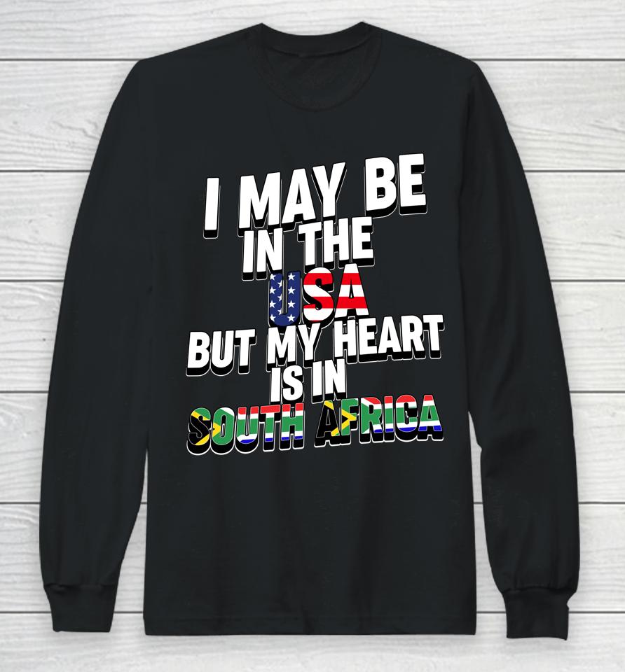I May Be In The Usa But My Heart Is In South Africa Long Sleeve T-Shirt