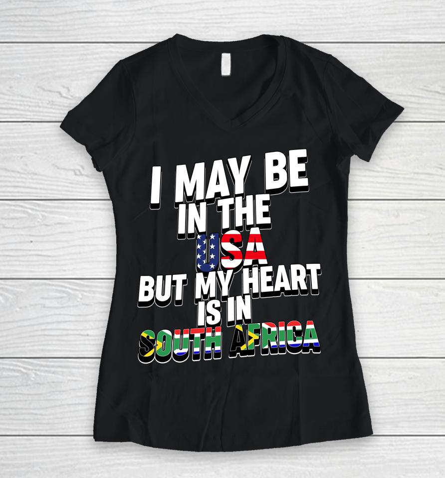 I May Be In The Usa But My Heart Is In South Africa Women V-Neck T-Shirt