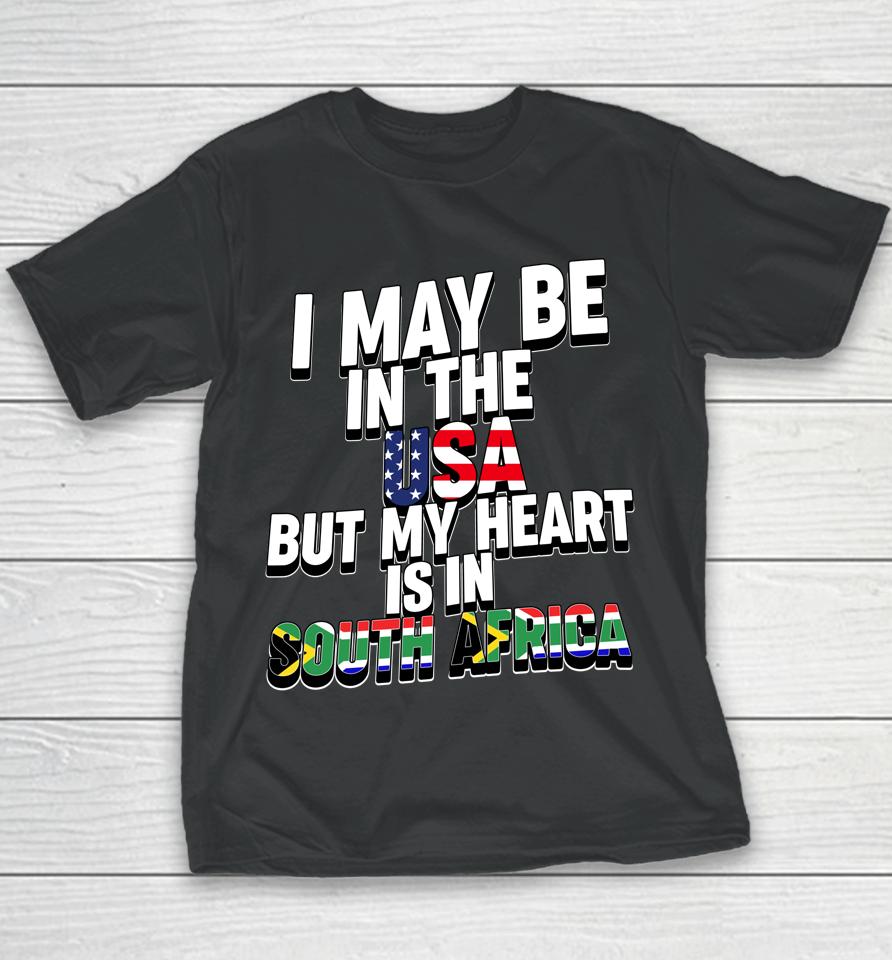I May Be In The Usa But My Heart Is In South Africa Youth T-Shirt