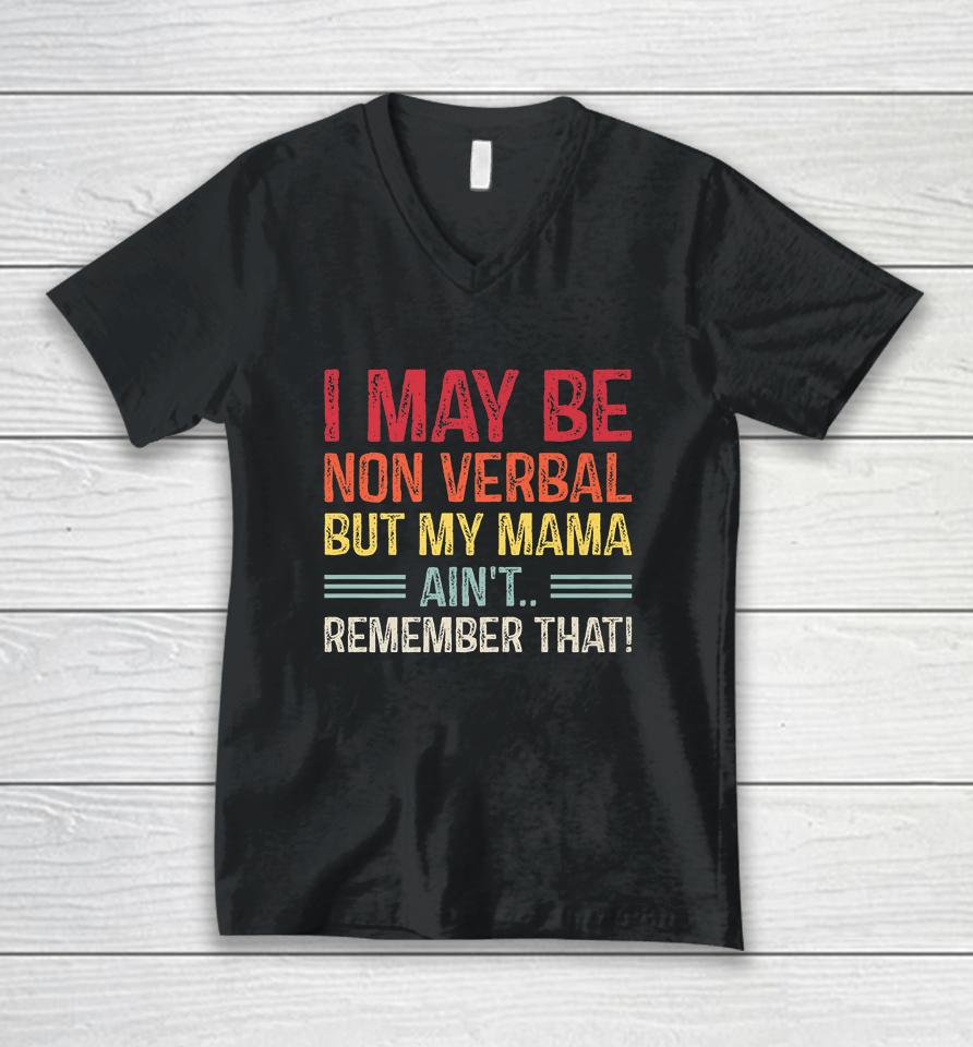 I May Be Non Verbal But My Mama Ain't Remember That Unisex V-Neck T-Shirt