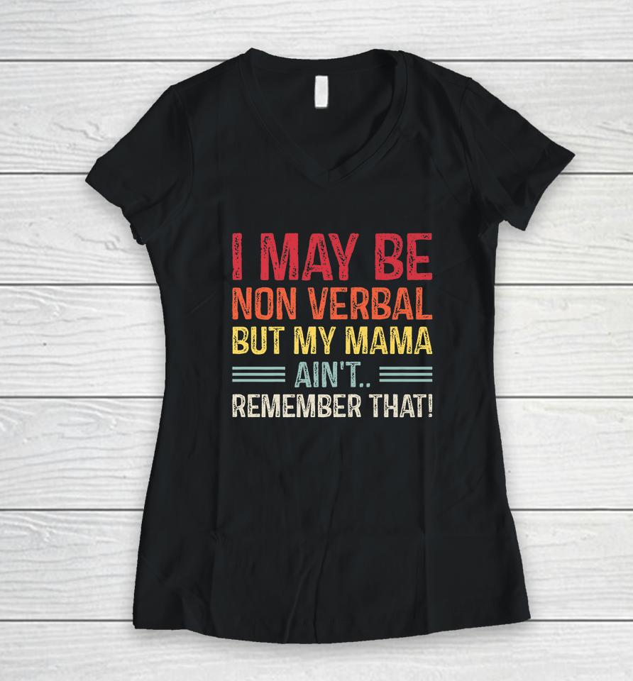 I May Be Non Verbal But My Mama Ain't Remember That Women V-Neck T-Shirt