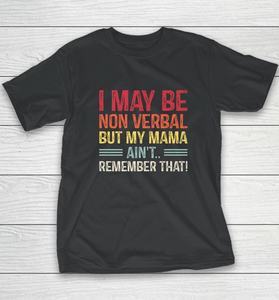 I May Be Non Verbal But My Mama Ain't Remember That Youth T-Shirt