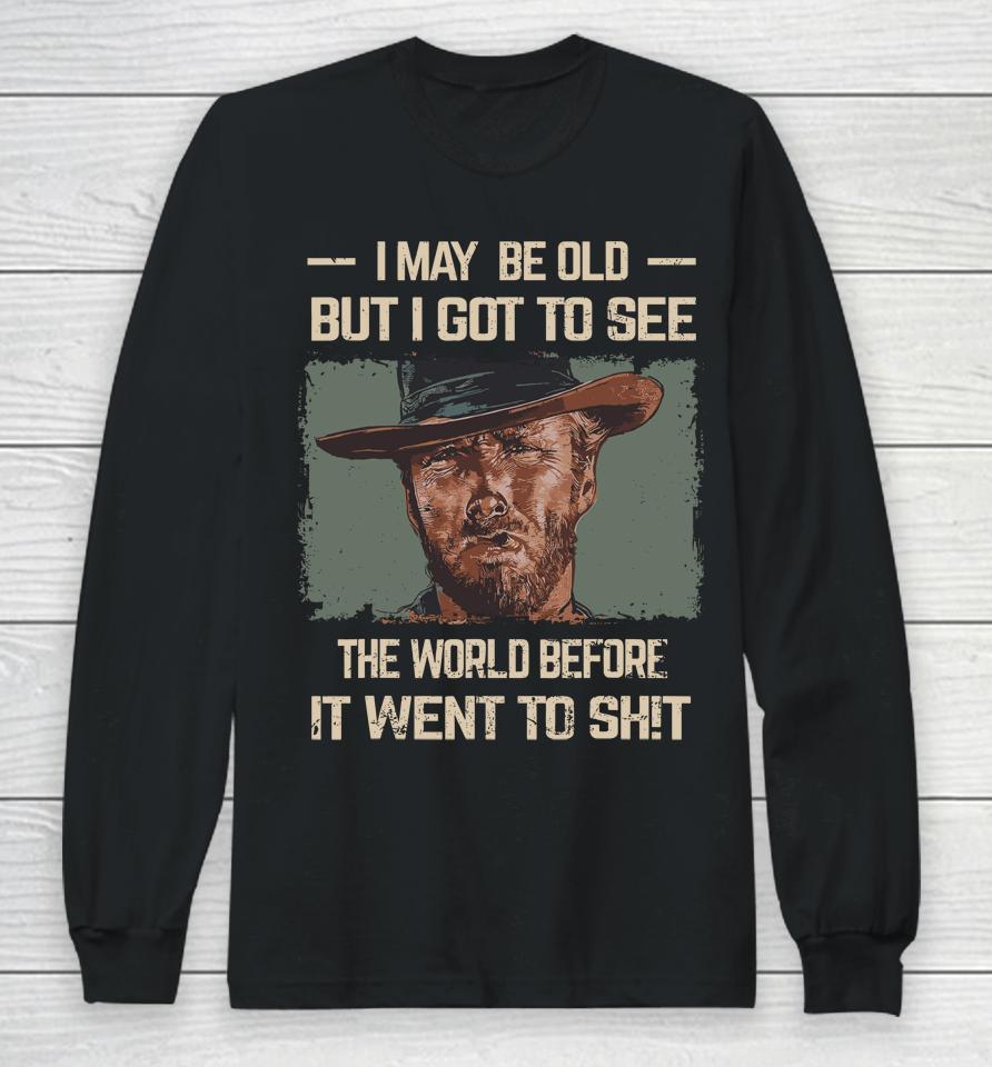 I May Be Old But Got To See The World Before It Went So Long Sleeve T-Shirt