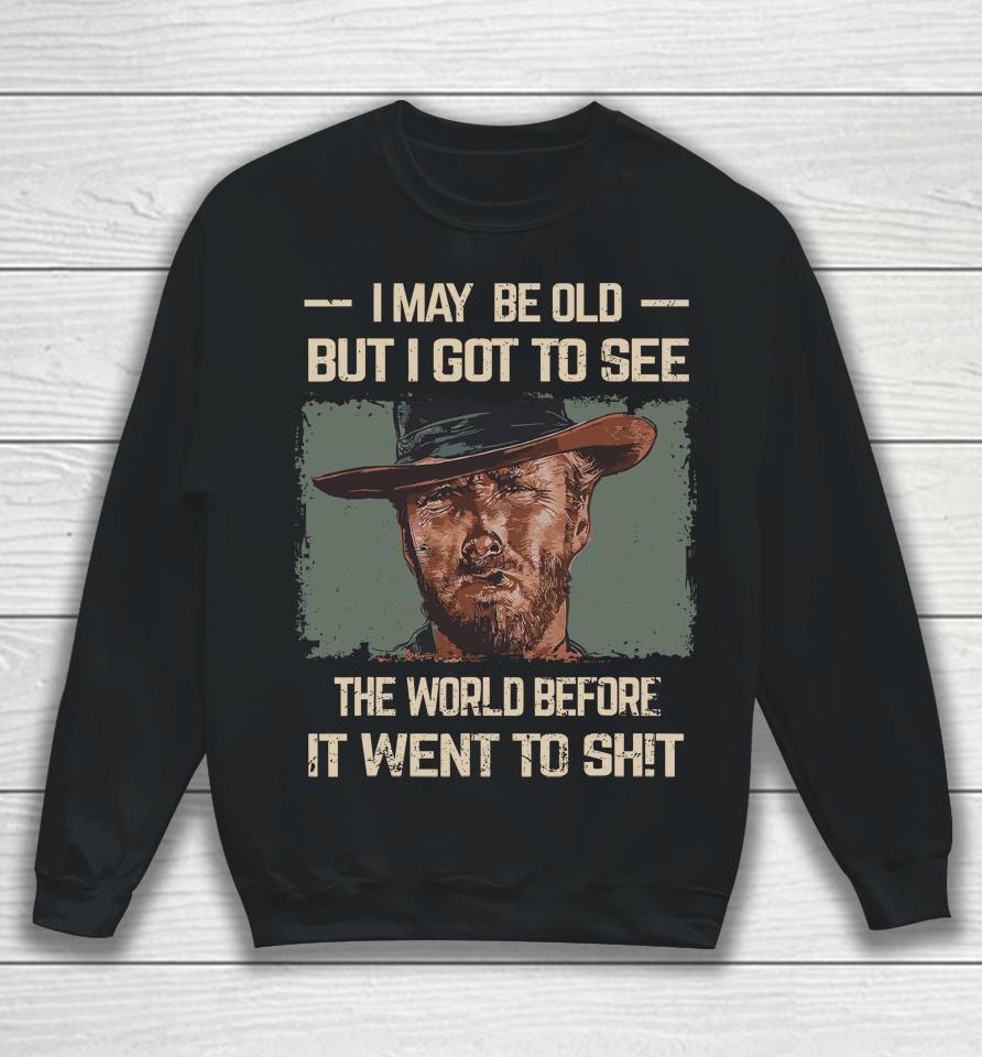 I May Be Old But Got To See The World Before It Went So Sweatshirt
