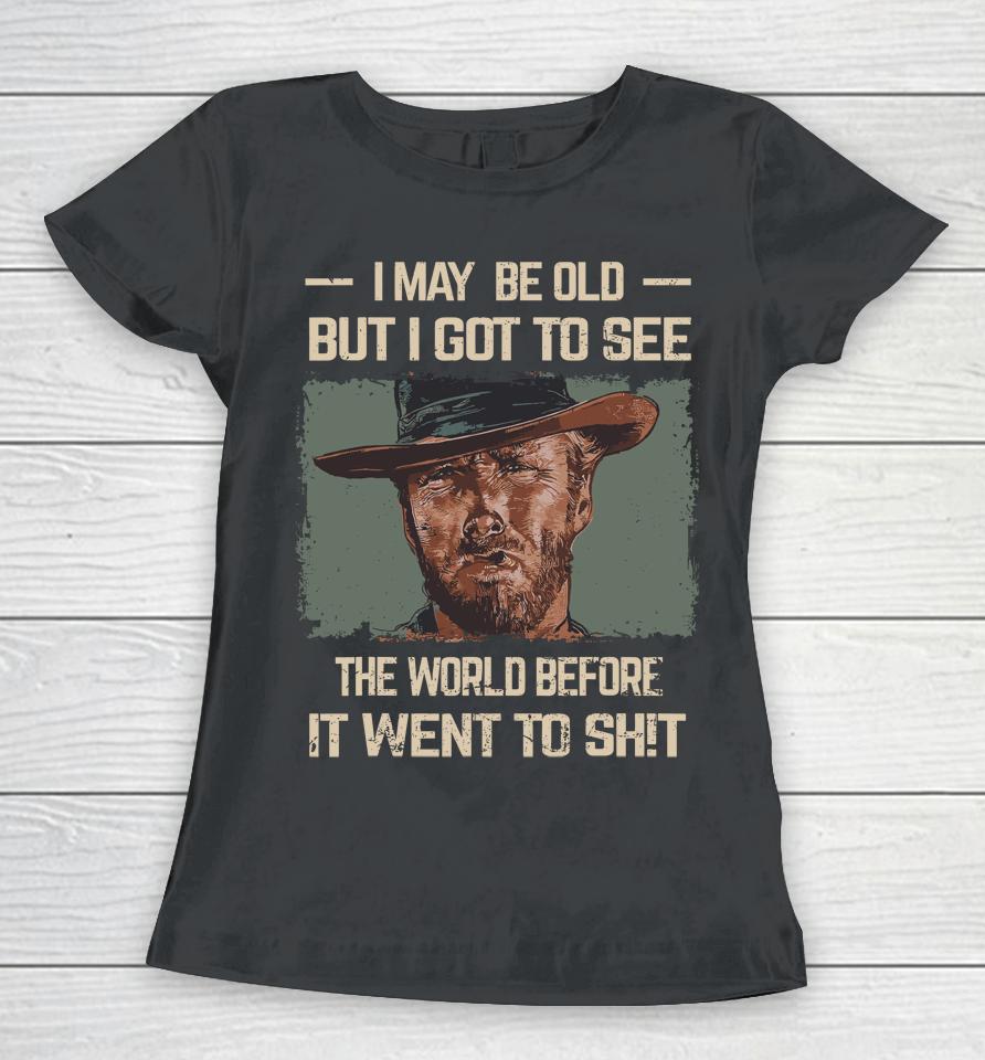 I May Be Old But Got To See The World Before It Went So Women T-Shirt