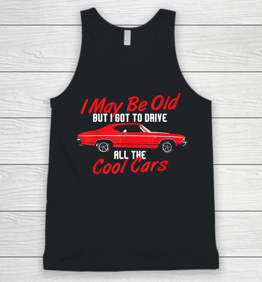 I May Be Old But I Got To Drive All The Cool Cars Unisex Tank Top