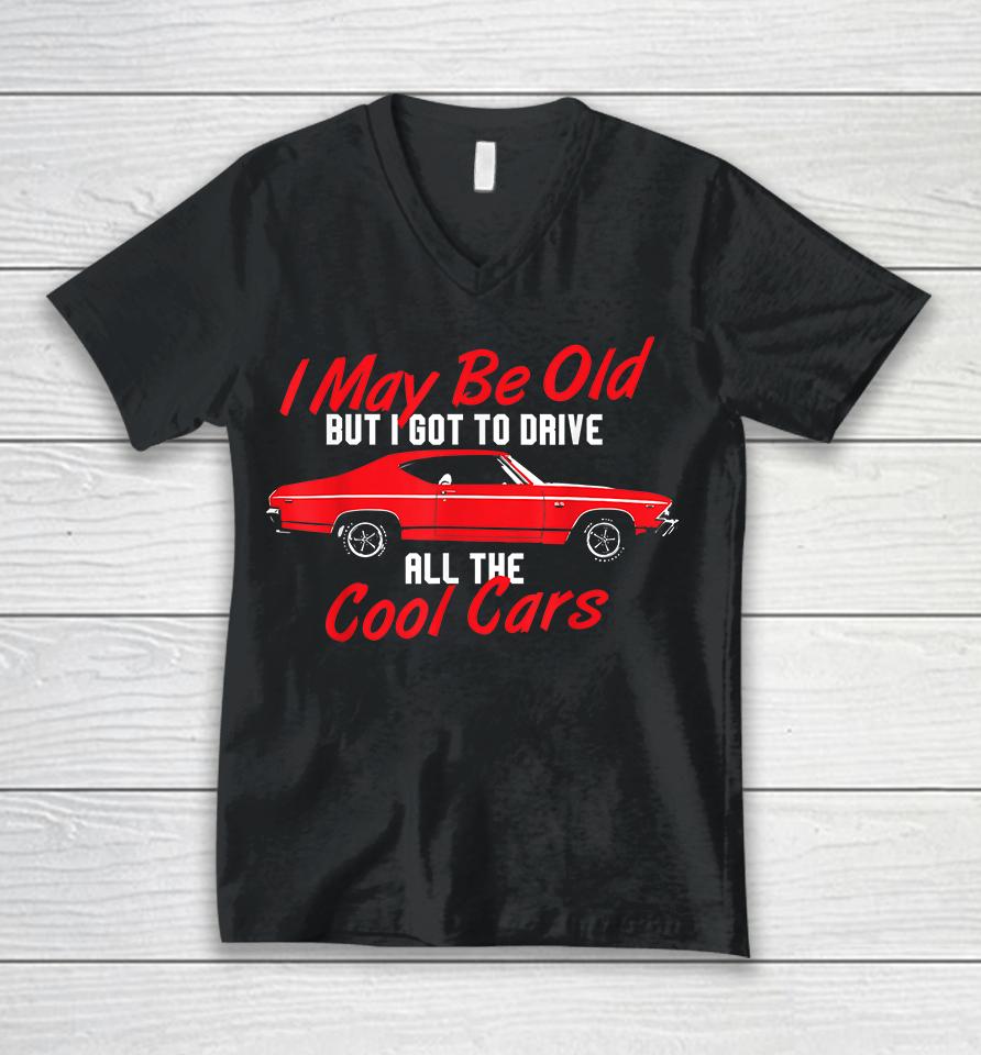 I May Be Old But I Got To Drive All The Cool Cars Unisex V-Neck T-Shirt