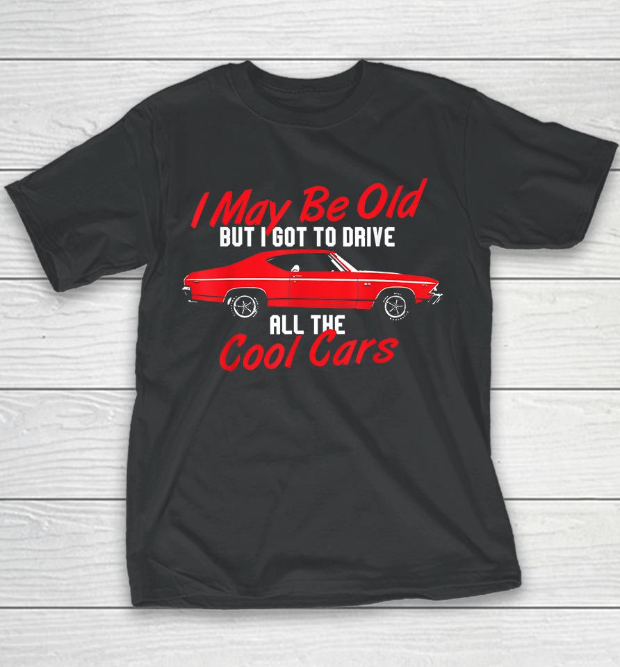 I May Be Old But I Got To Drive All The Cool Cars Youth T-Shirt