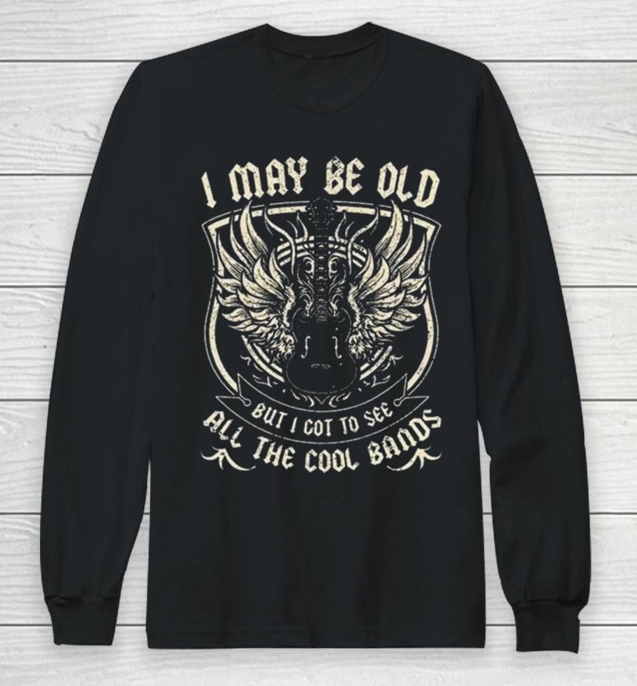 I May Be Old But I Got To See All The Cool Band Rock Concert Long Sleeve T-Shirt