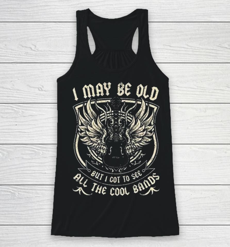 I May Be Old But I Got To See All The Cool Band Rock Concert Racerback Tank