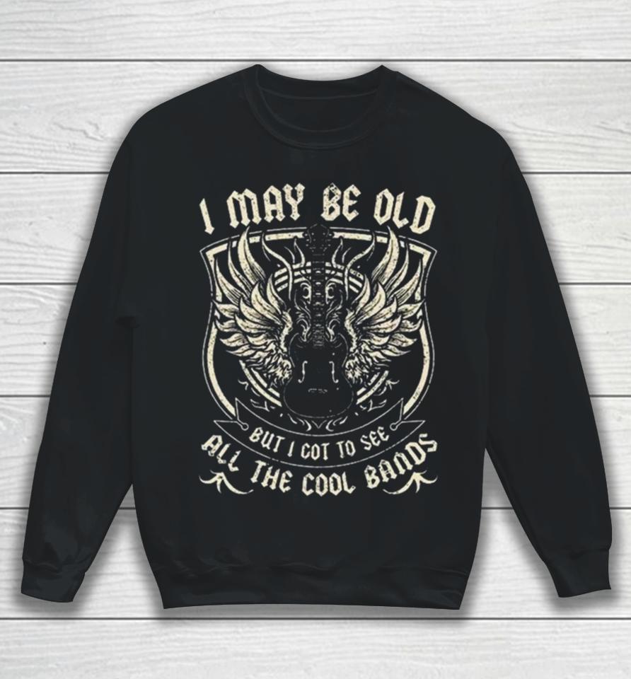 I May Be Old But I Got To See All The Cool Band Rock Concert Sweatshirt