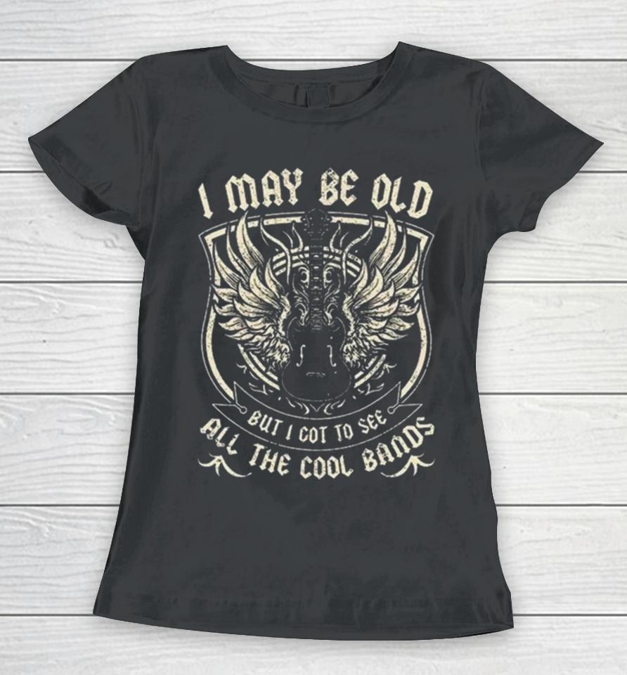 I May Be Old But I Got To See All The Cool Band Rock Concert Women T-Shirt
