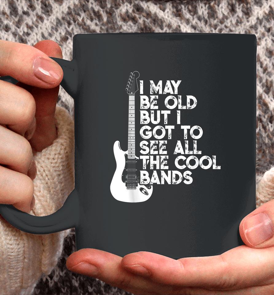 I May Be Old But I Got To See All The Cool Bands Rock Coffee Mug