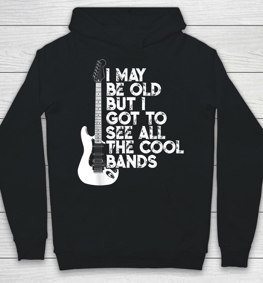 I May Be Old But I Got To See All The Cool Bands Rock Hoodie