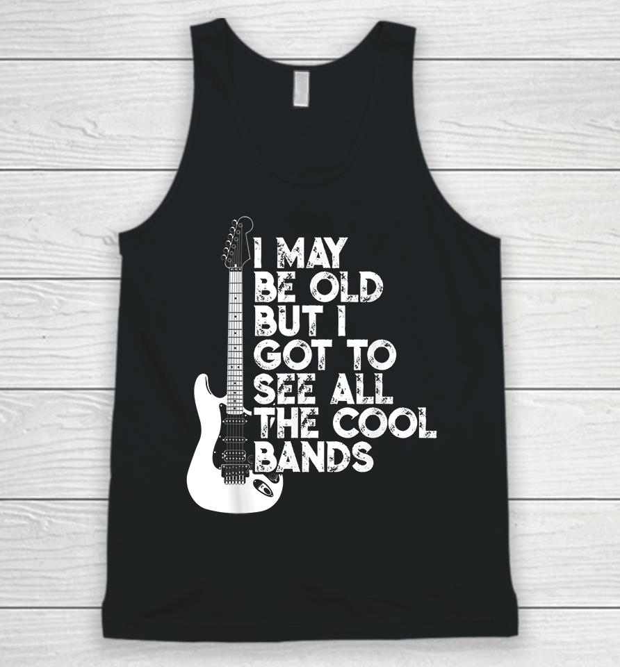 I May Be Old But I Got To See All The Cool Bands Rock Unisex Tank Top